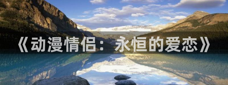omofun动漫免费观看官网：《动漫情侣：永恒的爱恋》